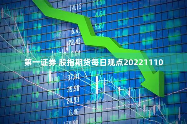 第一证券 股指期货每日观点20221110